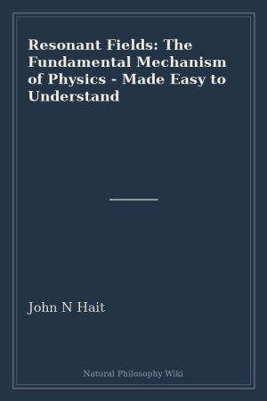 Resonant Fields The Fundamental Mechanism of Physics - Made Easy to Understand (placeholder cover)