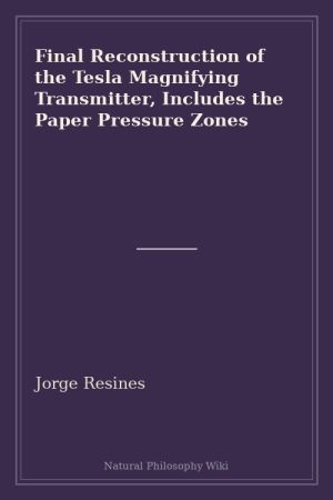 Final Reconstruction of the Tesla Magnifying Transmitter, Includes the Paper Pressure Zones (placeholder cover)