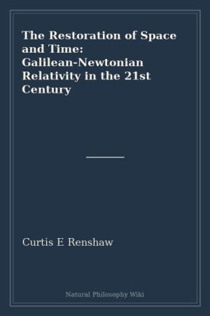 The Restoration of Space and Time Galilean-Newtonian Relativity in the 21st Century (placeholder cover)