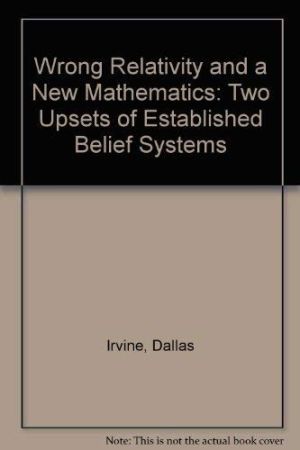 Wrong Relativity and a New Mathematics Two Upsets of Established Belief Systems (Paperback) (book cover)
